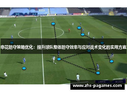 申花防守策略优化：提升球队整体防守效率与应对战术变化的实用方案