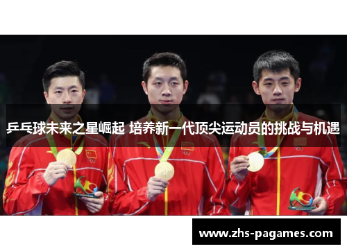 乒乓球未来之星崛起 培养新一代顶尖运动员的挑战与机遇