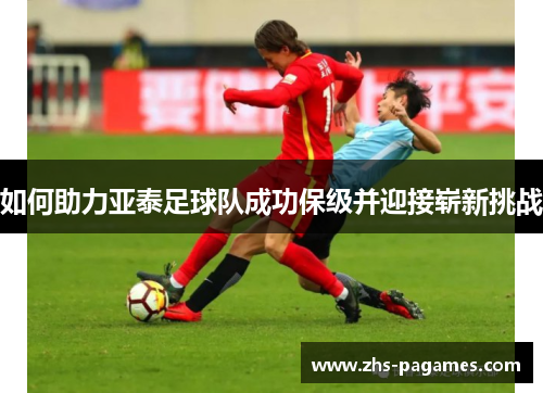 如何助力亚泰足球队成功保级并迎接崭新挑战