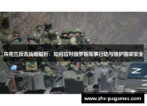 乌克兰反击战略解析：如何应对俄罗斯军事行动与维护国家安全