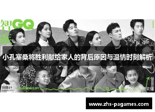 小孔塞桑将胜利献给家人的背后原因与温情时刻解析