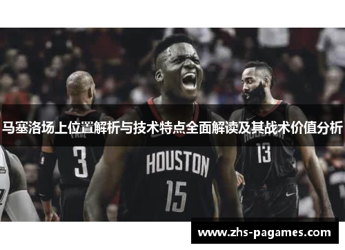 马塞洛场上位置解析与技术特点全面解读及其战术价值分析