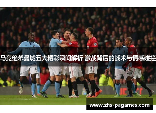 马竞绝杀曼城五大精彩瞬间解析 激战背后的战术与情感碰撞