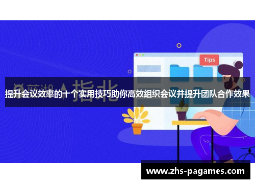 提升会议效率的十个实用技巧助你高效组织会议并提升团队合作效果 提升会议效率的十个实用技巧助你高效组织会议并提升团队合作效果