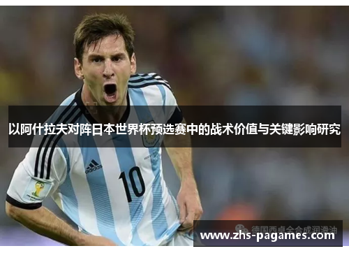 以阿什拉夫对阵日本世界杯预选赛中的战术价值与关键影响研究