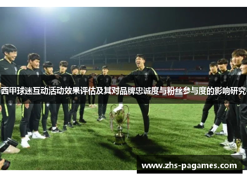 西甲球迷互动活动效果评估及其对品牌忠诚度与粉丝参与度的影响研究