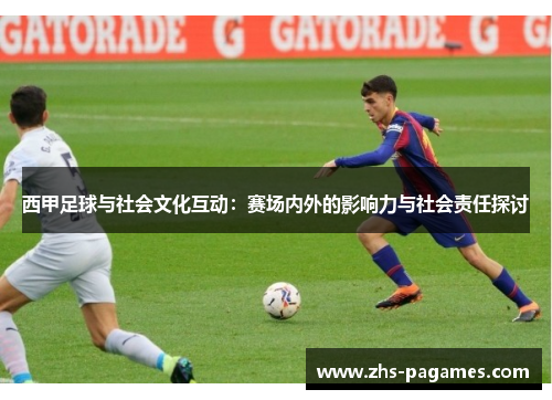西甲足球与社会文化互动：赛场内外的影响力与社会责任探讨