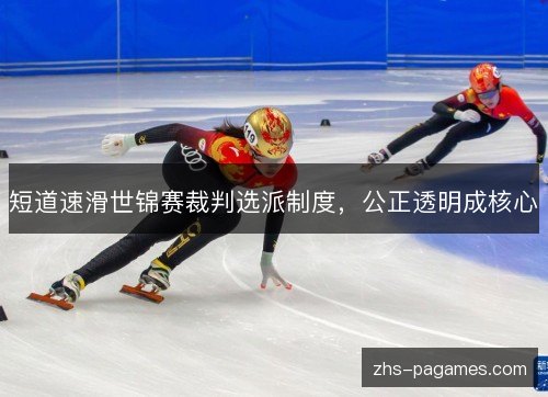 短道速滑世锦赛裁判选派制度，公正透明成核心