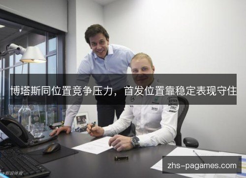 博塔斯同位置竞争压力,首发位置靠稳定表现守住 博塔斯同位置竞争压力,首发位置靠稳定表现守住